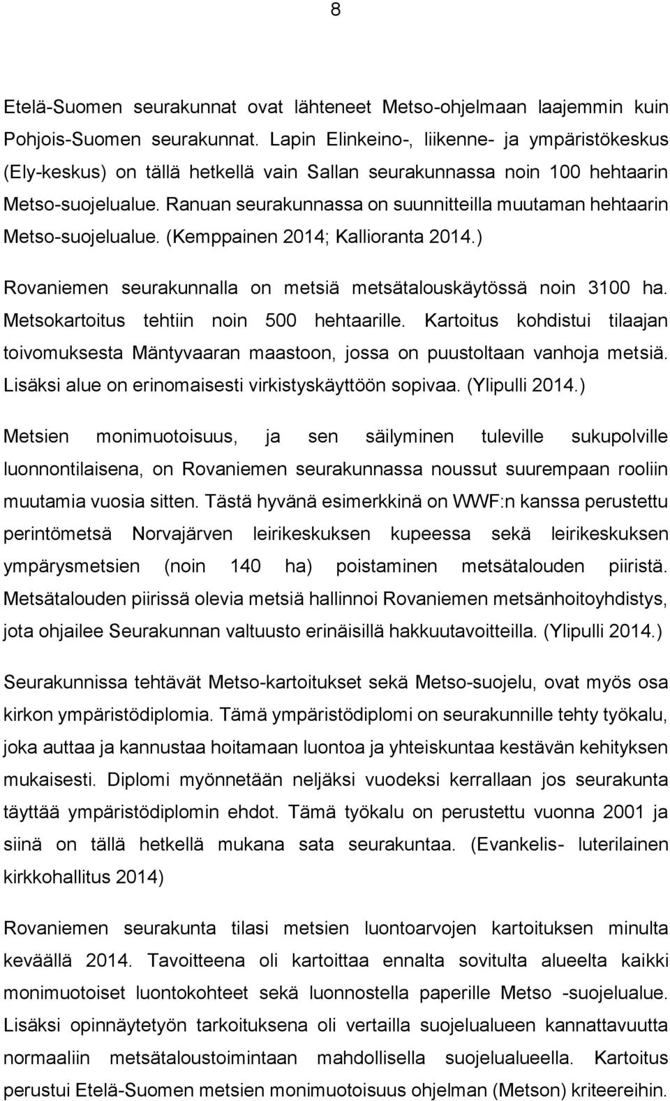 Ranuan seurakunnassa on suunnitteilla muutaman hehtaarin Metso-suojelualue. (Kemppainen 2014; Kallioranta 2014.) Rovaniemen seurakunnalla on metsiä metsätalouskäytössä noin 3100 ha.