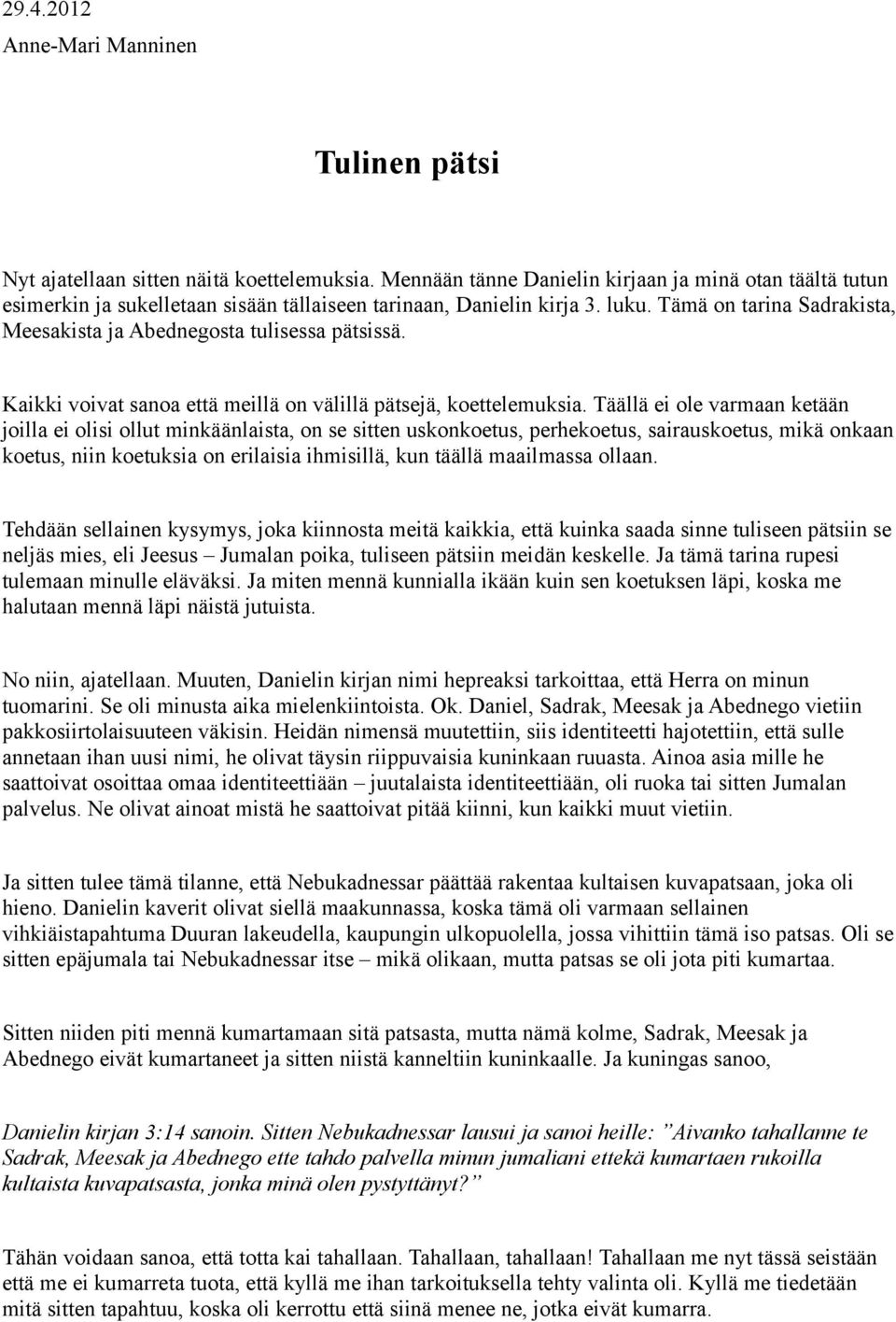 Tämä on tarina Sadrakista, Meesakista ja Abednegosta tulisessa pätsissä. Kaikki voivat sanoa että meillä on välillä pätsejä, koettelemuksia.
