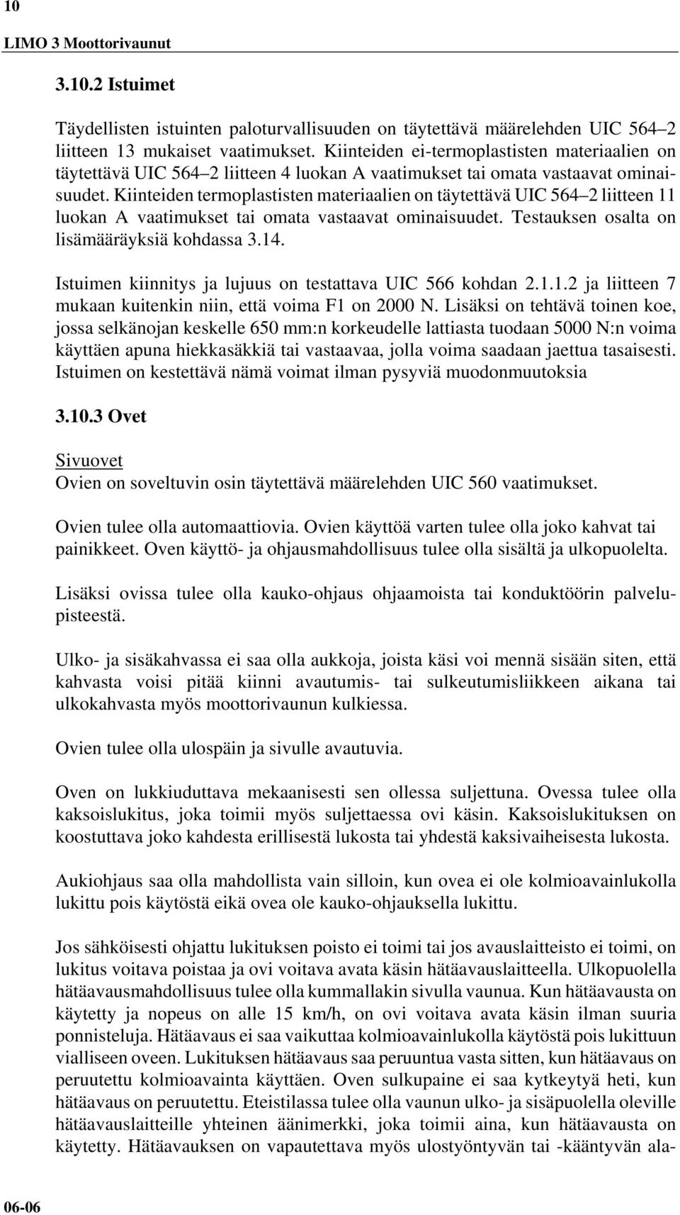 Kiinteiden termoplastisten materiaalien on täytettävä UIC 564 2 liitteen 11 luokan A vaatimukset tai omata vastaavat ominaisuudet. Testauksen osalta on lisämääräyksiä kohdassa 3.14.