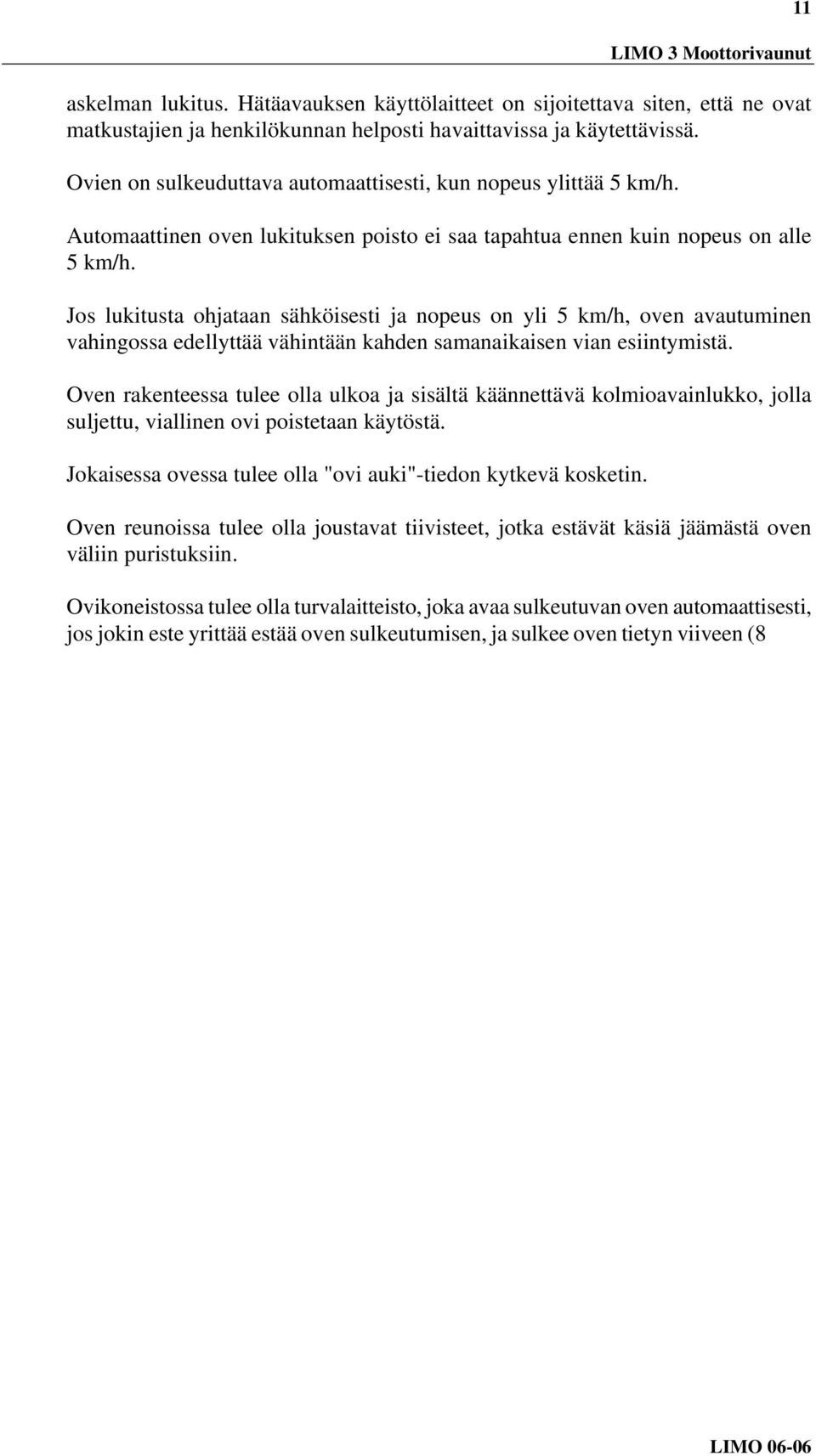 Jos lukitusta ohjataan sähköisesti ja nopeus on yli 5 km/h, oven avautuminen vahingossa edellyttää vähintään kahden samanaikaisen vian esiintymistä.