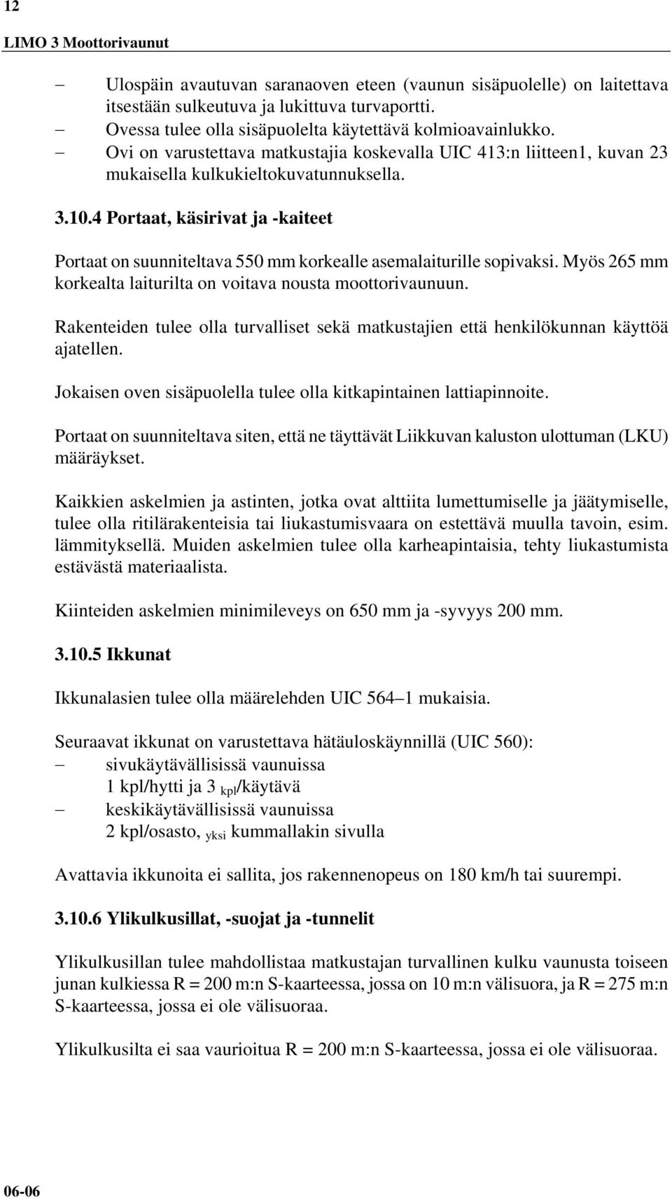 4 Portaat, käsirivat ja -kaiteet Portaat on suunniteltava 550 mm korkealle asemalaiturille sopivaksi. Myös 265 mm korkealta laiturilta on voitava nousta moottorivaunuun.