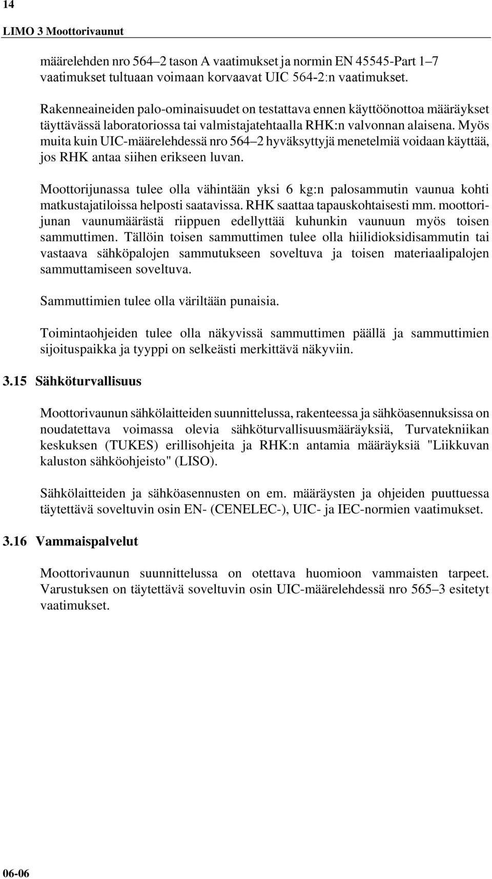 Myös muita kuin UIC-määrelehdessä nro 564 2 hyväksyttyjä menetelmiä voidaan käyttää, jos RHK antaa siihen erikseen luvan.