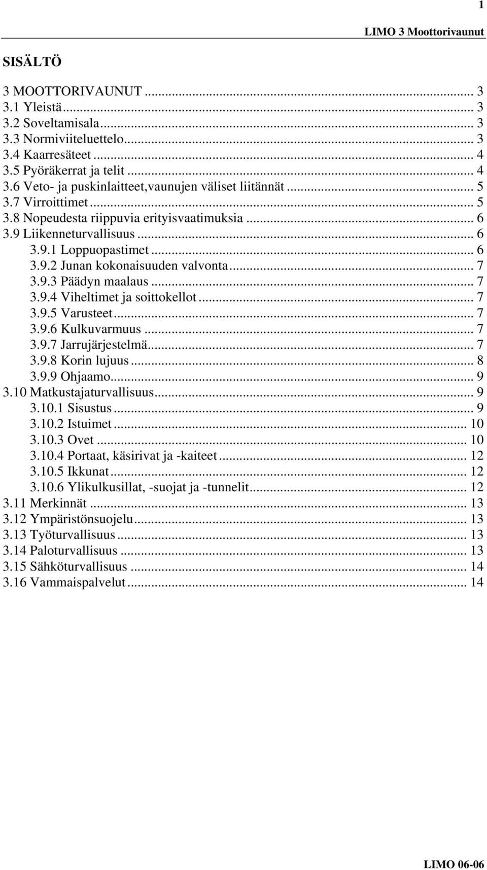 .. 7 3.9.3 Päädyn maalaus... 7 3.9.4 Viheltimet ja soittokellot... 7 3.9.5 Varusteet... 7 3.9.6 Kulkuvarmuus... 7 3.9.7 Jarrujärjestelmä... 7 3.9.8 Korin lujuus... 8 3.9.9 Ohjaamo... 9 3.