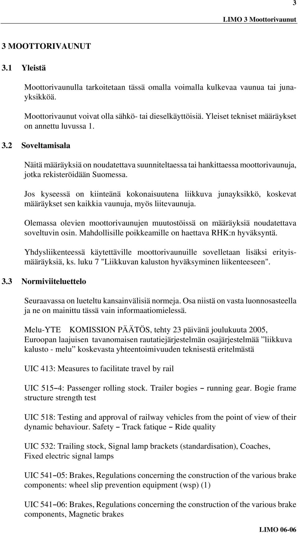 Jos kyseessä on kiinteänä kokonaisuutena liikkuva junayksikkö, koskevat määräykset sen kaikkia vaunuja, myös liitevaunuja.