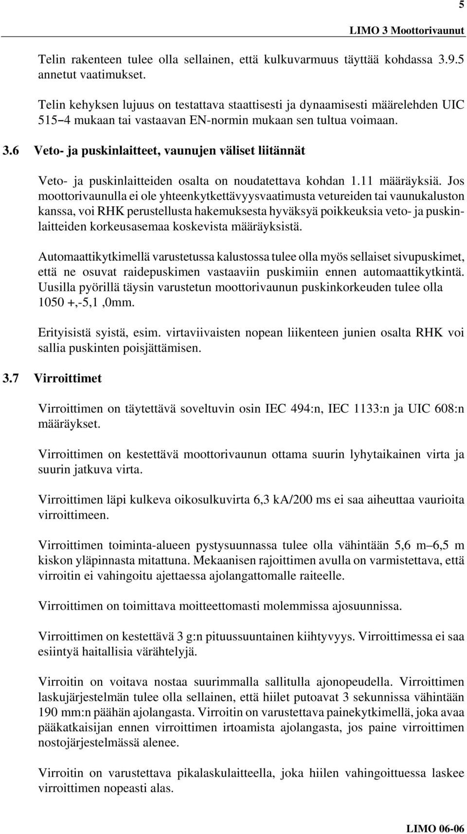 6 Veto- ja puskinlaitteet, vaunujen väliset liitännät Veto- ja puskinlaitteiden osalta on noudatettava kohdan 1.11 määräyksiä.