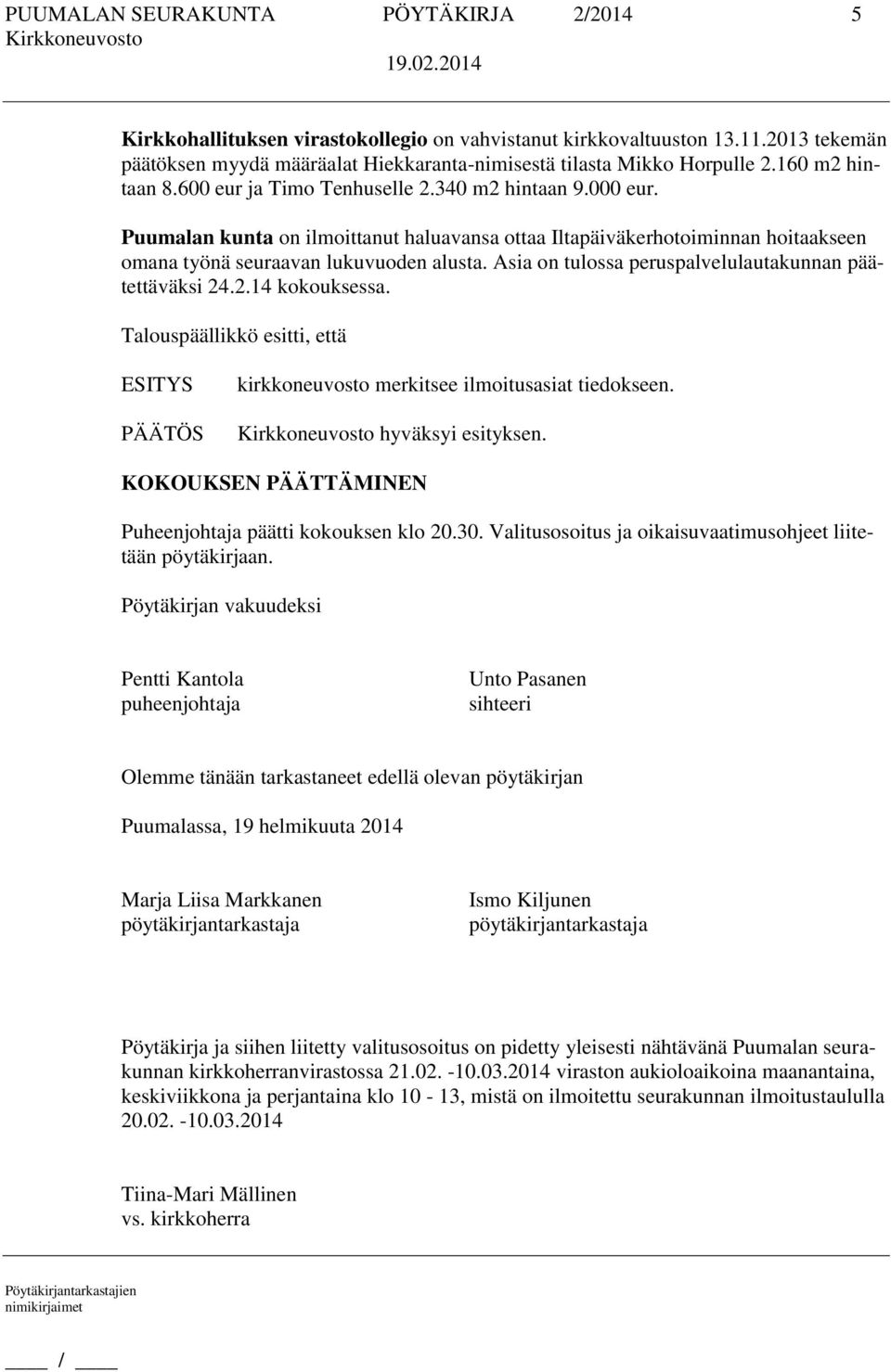 Asia on tulossa peruspalvelulautakunnan päätettäväksi 24.2.14 kokouksessa. kirkkoneuvosto merkitsee ilmoitusasiat tiedokseen. hyväksyi esityksen.