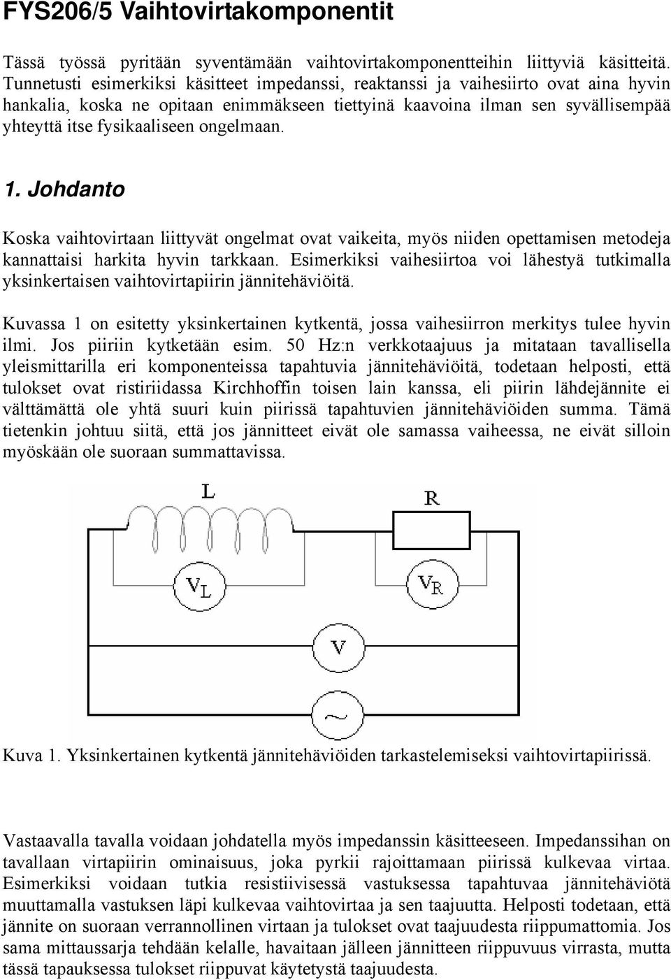 ongelmaan. 1. Johdanto Koska vaihtovirtaan liittyvät ongelmat ovat vaikeita, myös niiden opettamisen metodeja kannattaisi harkita hyvin tarkkaan.