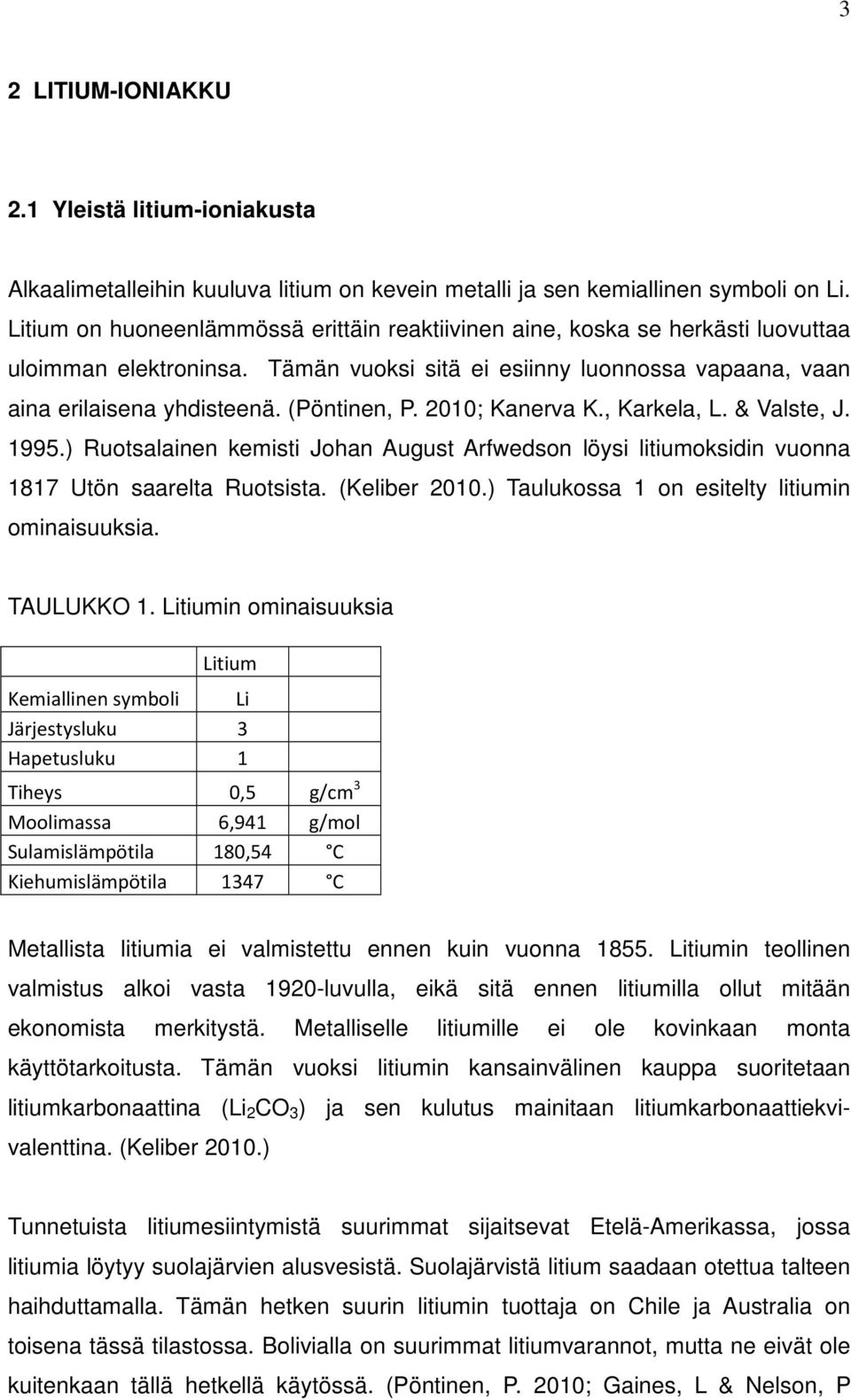 2010; Kanerva K., Karkela, L. & Valste, J. 1995.) Ruotsalainen kemisti Johan August Arfwedson löysi litiumoksidin vuonna 1817 Utön saarelta Ruotsista. (Keliber 2010.