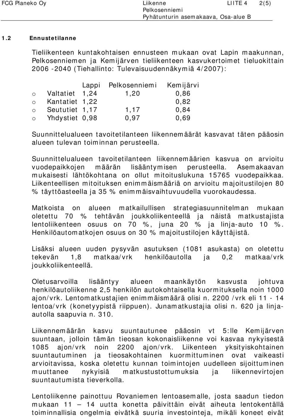 Tulevaisuudennäkymiä 4/2007): Lappi Pelkosenniemi Kemijärvi o Valtatiet 1,24 1,20 0,86 o Kantatiet 1,22 0,82 o Seututiet 1,17 1,17 0,84 o Yhdystiet 0,98 0,97 0,69 Suunnittelualueen tavoitetilanteen