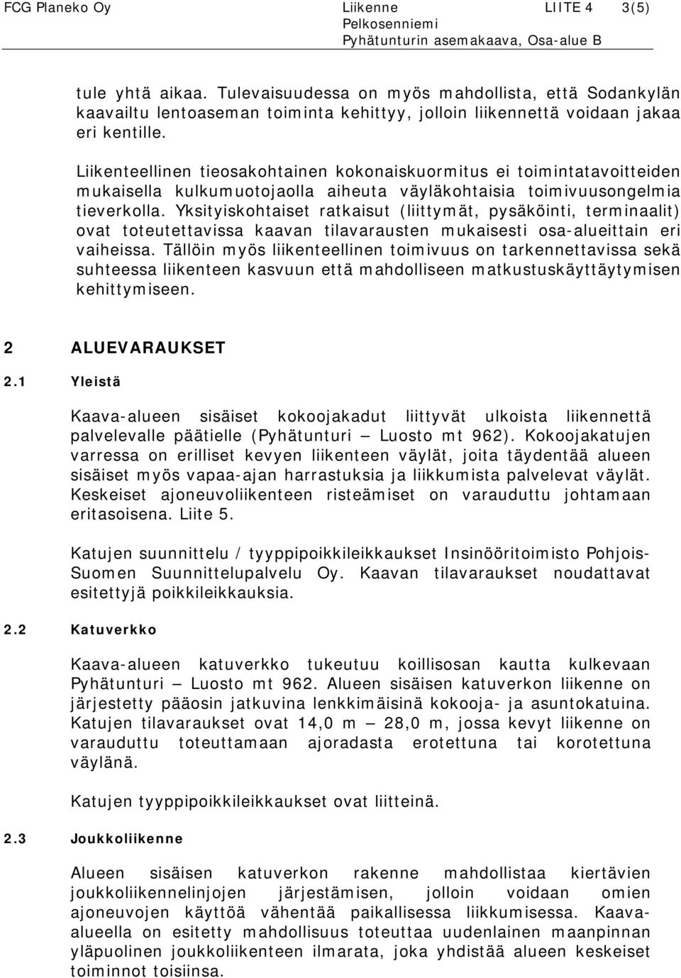 Liikenteellinen tieosakohtainen kokonaiskuormitus ei toimintatavoitteiden mukaisella kulkumuotojaolla aiheuta väyläkohtaisia toimivuusongelmia tieverkolla.