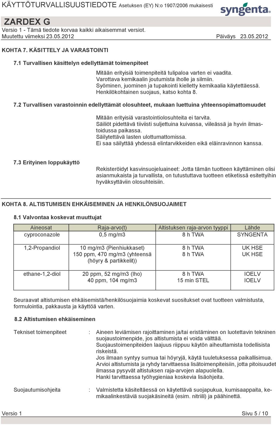 2 Turvallisen varastoinnin edellyttämät olosuhteet, mukaan luettuina yhteensopimattomuudet Mitään erityisiä varastointiolosuhteita ei tarvita.