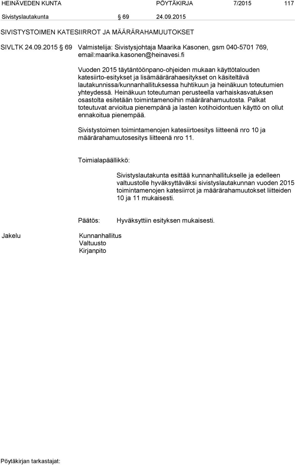 fi Vuoden 2015 täytäntöönpano-ohjeiden mukaan käyttötalouden katesiirto-esitykset ja lisämäärärahaesitykset on käsiteltävä lautakunnissa/kunnanhallituksessa huhtikuun ja heinäkuun toteutumien