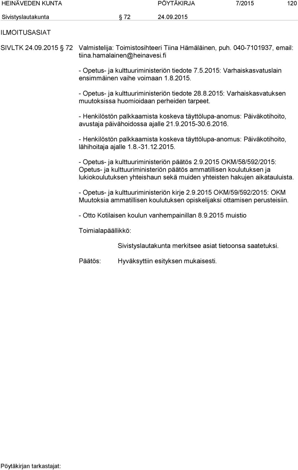 - Henkilöstön palkkaamista koskeva täyttölupa-anomus: Päiväkotihoito, avustaja päivähoidossa ajalle 21.9.2015-30.6.2016.