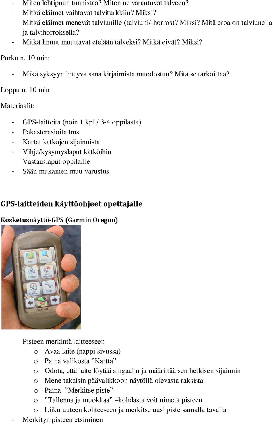 10 min Materiaalit: - GPS-laitteita (noin 1 kpl / 3-4 oppilasta) - Pakasterasioita tms.