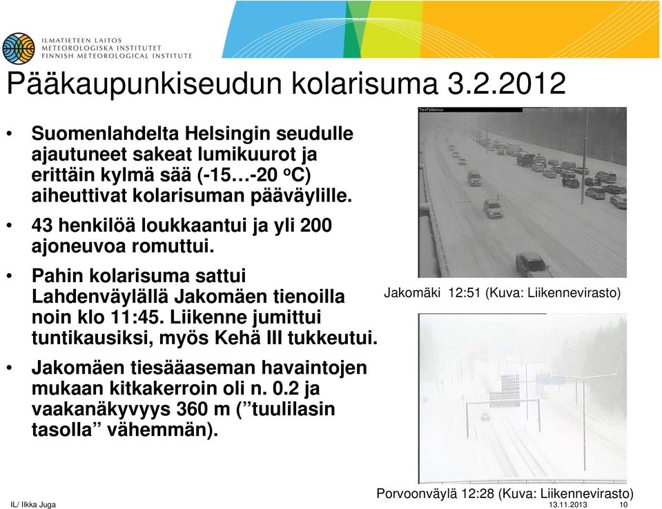 43 henkilöä loukkaantui ja yli 200 ajoneuvoa romuttui. Pahin kolarisuma sattui Lahdenväylällä Jakomäen tienoilla noin klo 11:45.