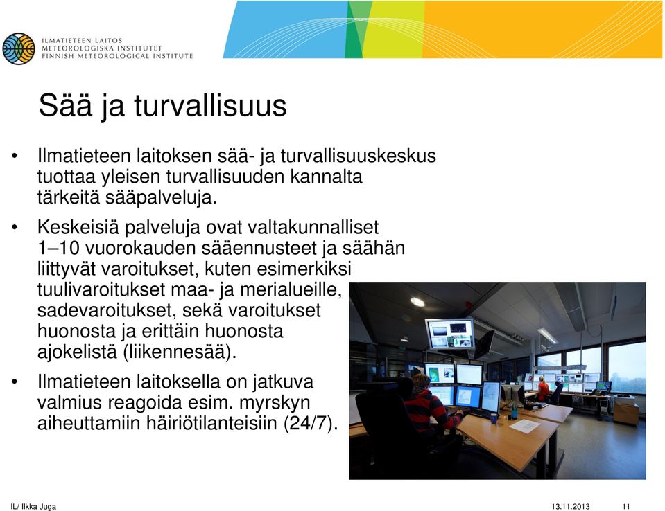 Keskeisiä palveluja ovat valtakunnalliset 1 10 vuorokauden sääennusteet ja säähän liittyvät varoitukset, kuten esimerkiksi