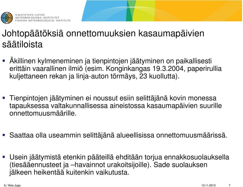 Tienpintojen jäätyminen ei noussut esiin selittäjänä kovin monessa tapauksessa valtakunnallisessa aineistossa kasaumapäivien suurille onnettomuusmäärille.