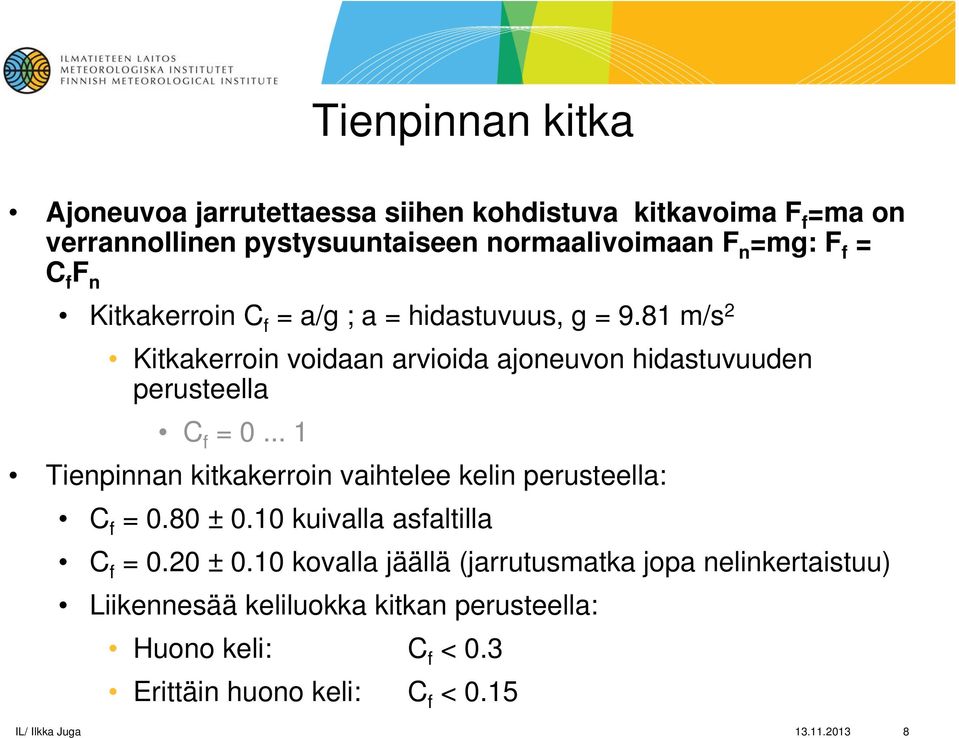 .. 1 Tienpinnan kitkakerroin vaihtelee kelin perusteella: C f = 0.80 ± 0.10 kuivalla asfaltilla C f = 0.20 ± 0.