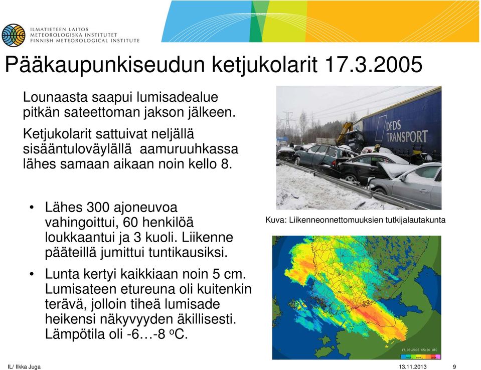 Lähes 300 ajoneuvoa vahingoittui, 60 henkilöä loukkaantui ja 3 kuoli. Liikenne pääteillä jumittui tuntikausiksi.