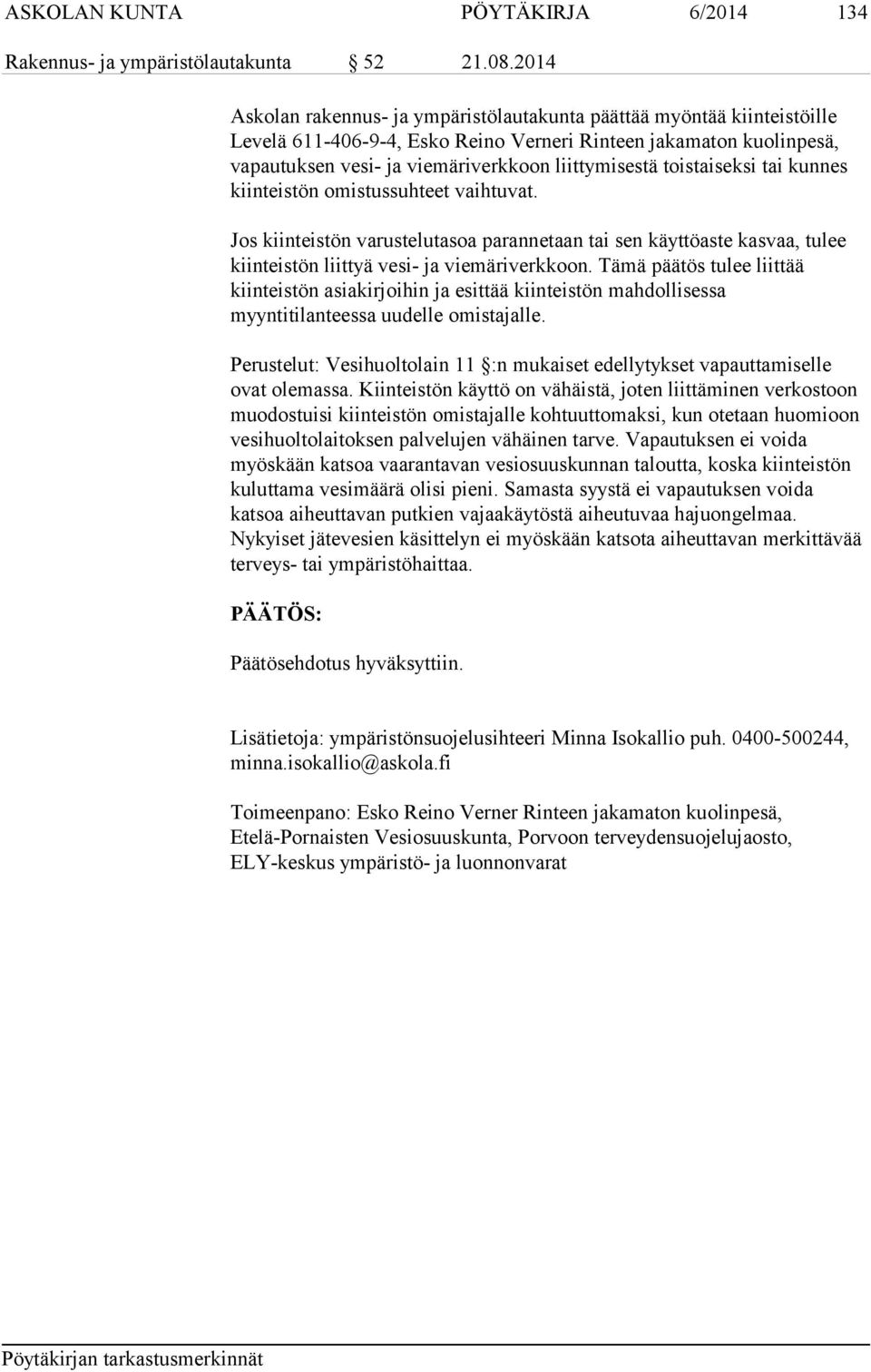 toistaiseksi tai kunnes kiinteistön omistussuhteet vaihtuvat. Jos kiinteistön varustelutasoa parannetaan tai sen käyttöaste kasvaa, tulee kiinteistön liittyä vesi- ja viemäriverkkoon.