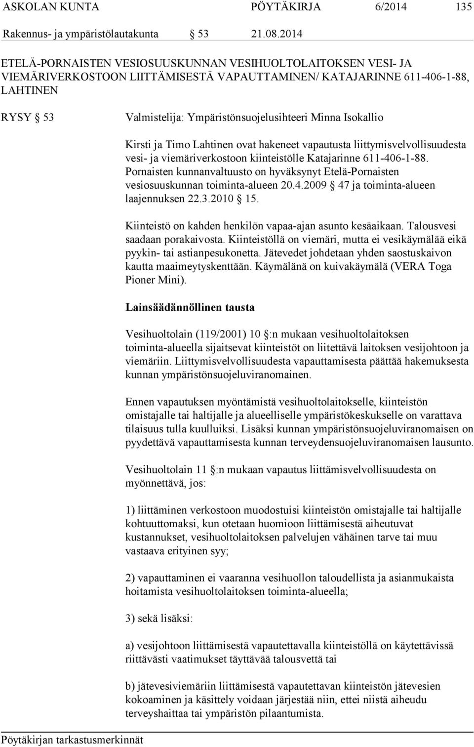 Minna Isokallio Kirsti ja Timo Lahtinen ovat hakeneet vapautusta liittymisvelvollisuudesta vesi- ja viemäriverkostoon kiinteistölle Katajarinne 611-406-1-88.