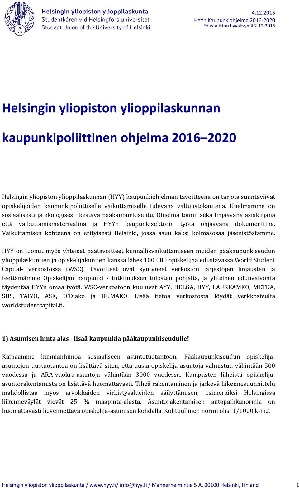 kaupunkipoliittiselle vaikuttamiselle tulevana valtuustokautena. Unelmamme on sosiaalisesti ja ekologisesti kestävä pääkaupunkiseutu.