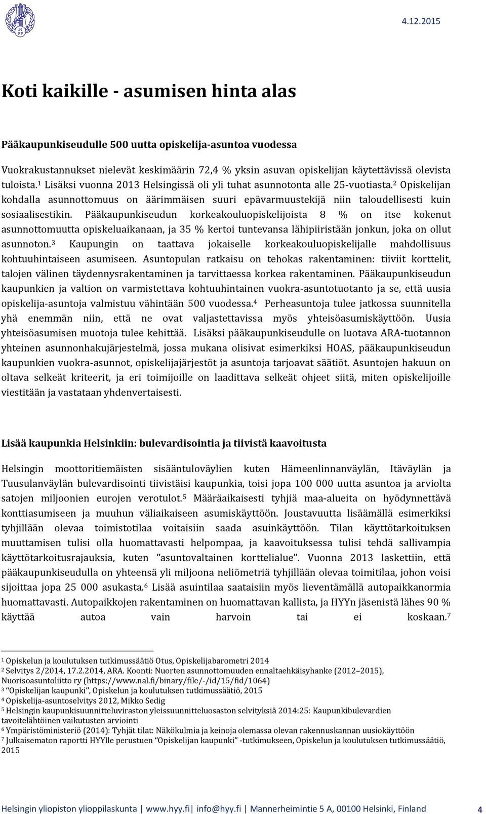 Pääkaupunkiseudun korkeakouluopiskelijoista 8 % on itse kokenut asunnottomuutta opiskeluaikanaan, ja 35 % kertoi tuntevansa lähipiiristään jonkun, joka on ollut asunnoton.