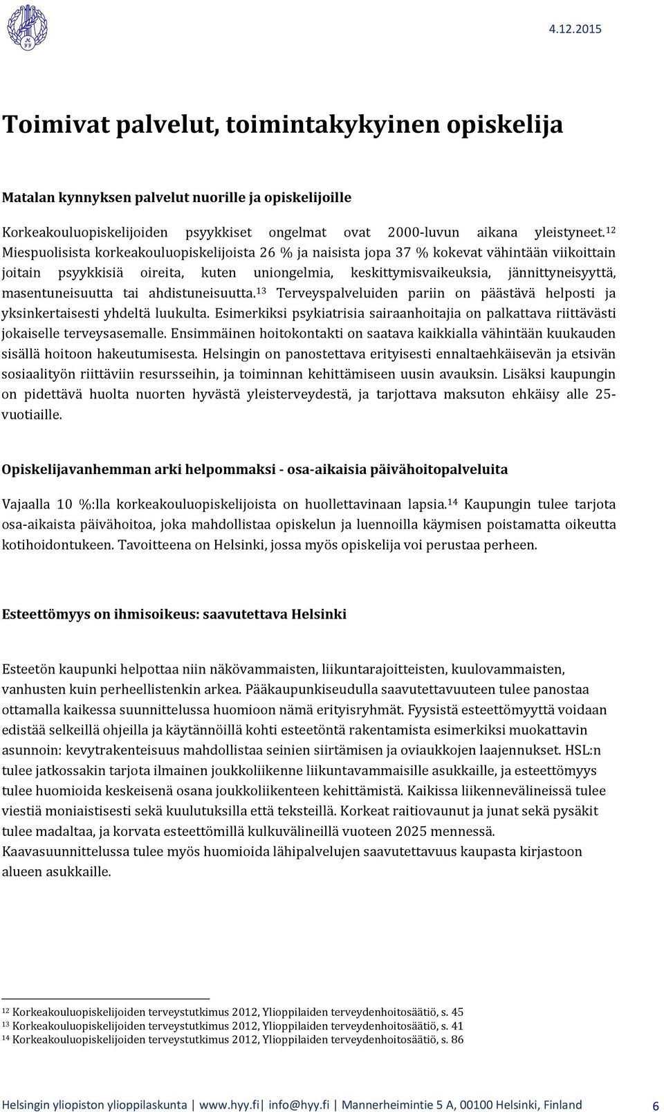 masentuneisuutta tai ahdistuneisuutta. 13 Terveyspalveluiden pariin on päästävä helposti ja yksinkertaisesti yhdeltä luukulta.
