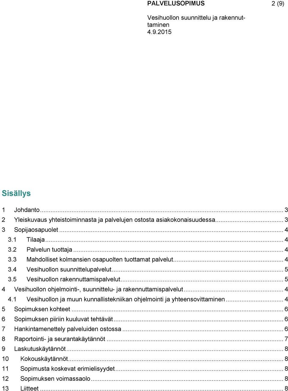 1 Vesihuollon ja muun kunnallistekniikan ohjelmointi ja yhteensovittaminen... 4 5 Sopimuksen kohteet... 6 6 Sopimuksen piiriin kuuluvat tehtävät... 6 7 Hankintamenettely palveluiden ostossa.