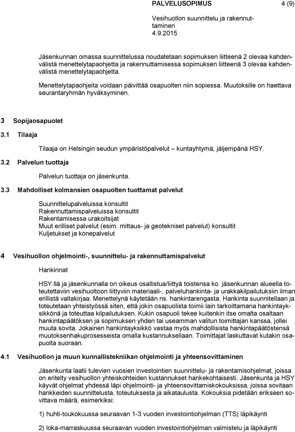 2 Palvelun tuottaja Tilaaja on Helsingin seudun ympäristöpalvelut kuntayhtymä, jäljempänä HSY. Palvelun tuottaja on jäsenkunta. 3.