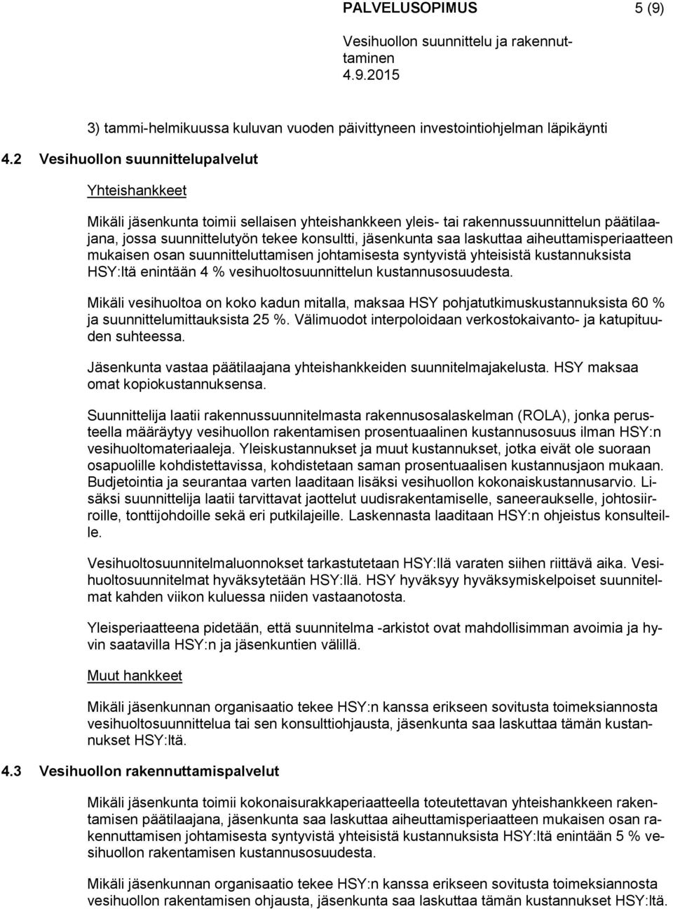 laskuttaa aiheuttamisperiaatteen mukaisen osan suunnitteluttamisen johtamisesta syntyvistä yhteisistä kustannuksista HSY:ltä enintään 4 % vesihuoltosuunnittelun kustannusosuudesta.