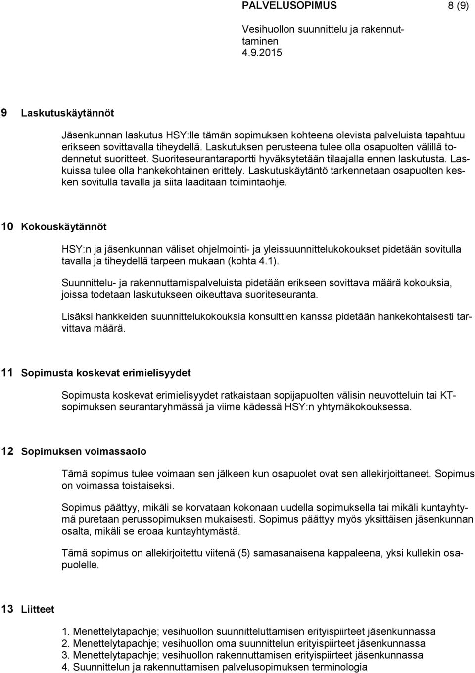 Laskutuskäytäntö tarkennetaan osapuolten kesken sovitulla tavalla ja siitä laaditaan toimintaohje.