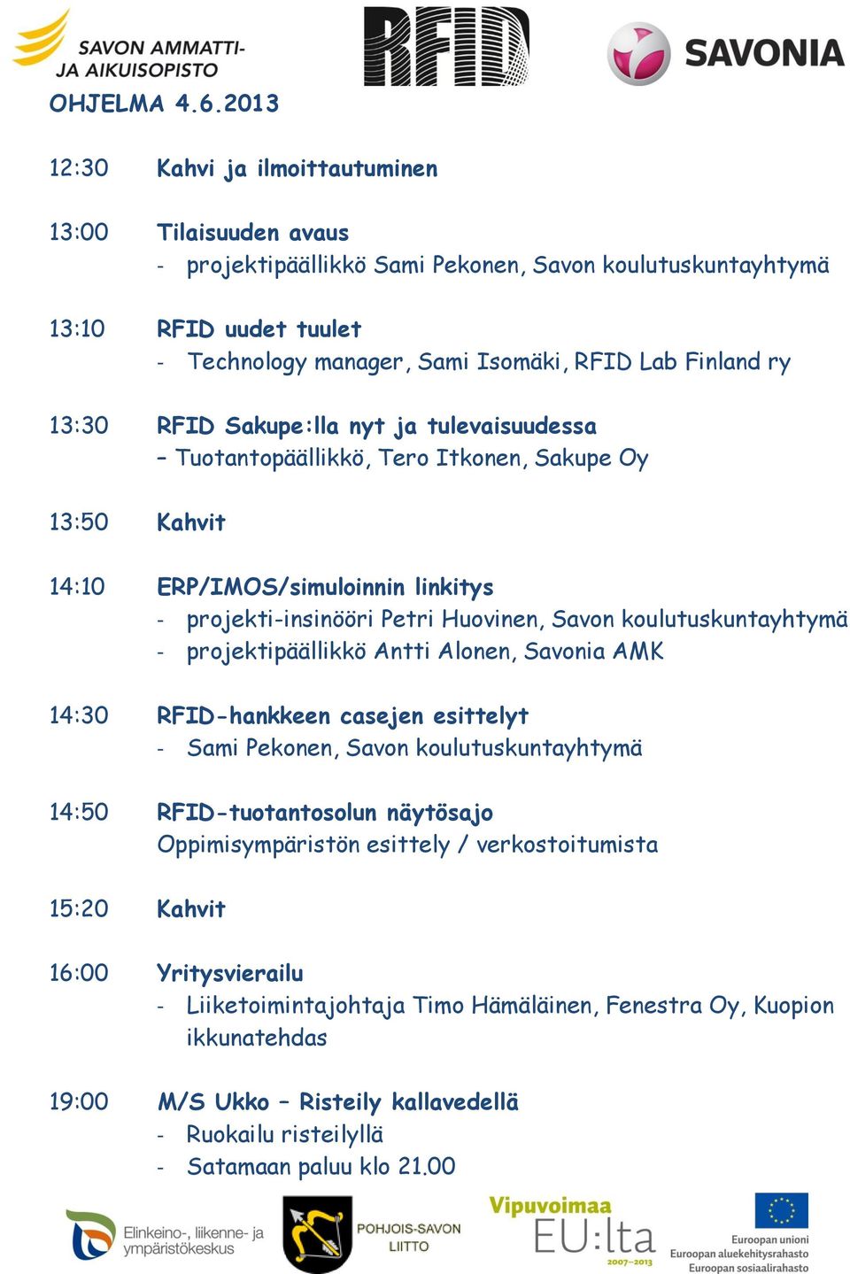 ry 13:30 RFID Sakupe:lla nyt ja tulevaisuudessa Tuotantopäällikkö, Tero Itkonen, Sakupe Oy 13:50 Kahvit 14:10 ERP/IMOS/simuloinnin linkitys - projekti-insinööri Petri Huovinen, Savon