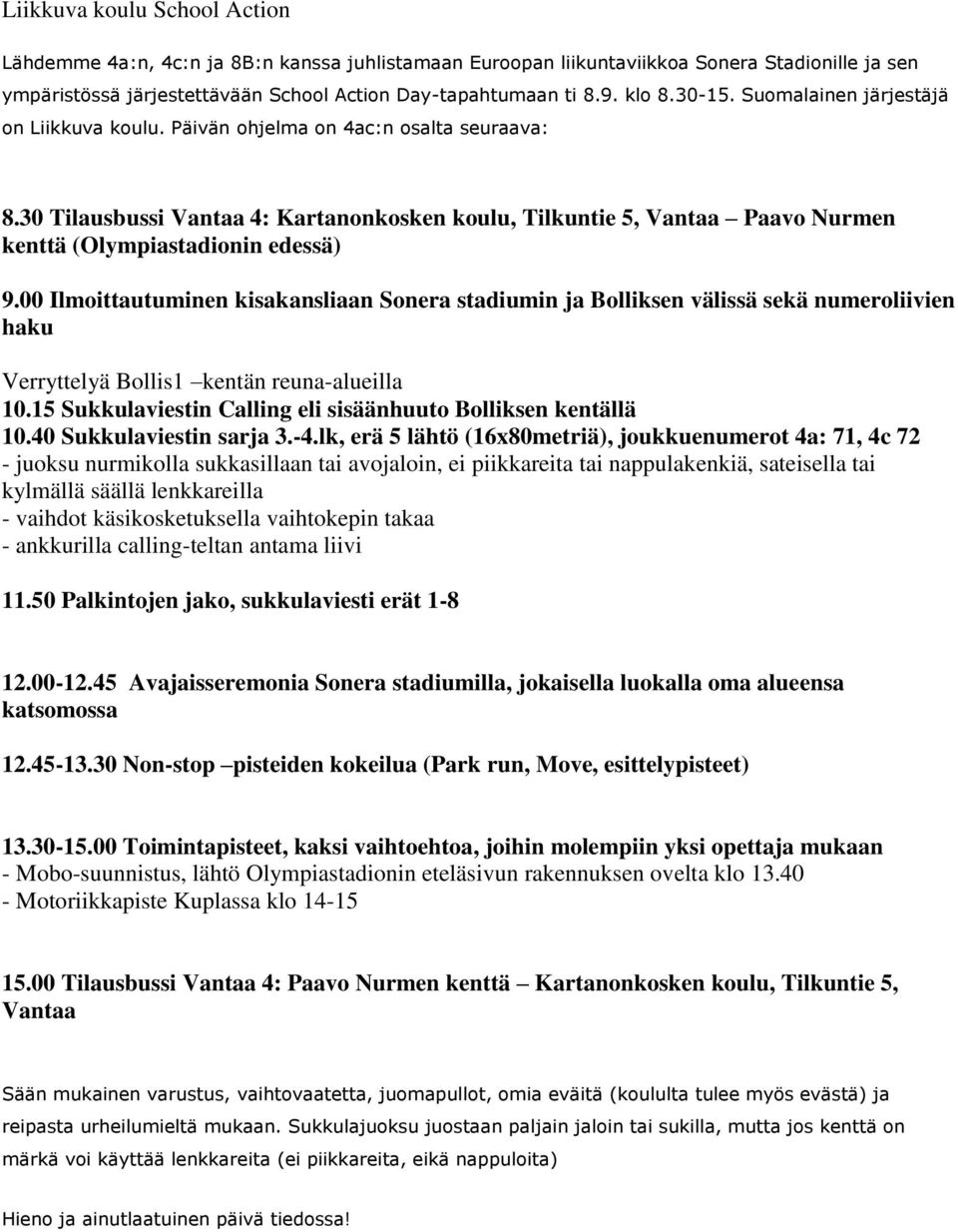 00 Ilmoittautuminen kisakansliaan Sonera stadiumin ja Bolliksen välissä sekä numeroliivien haku Verryttelyä Bollis1 kentän reuna-alueilla 10.