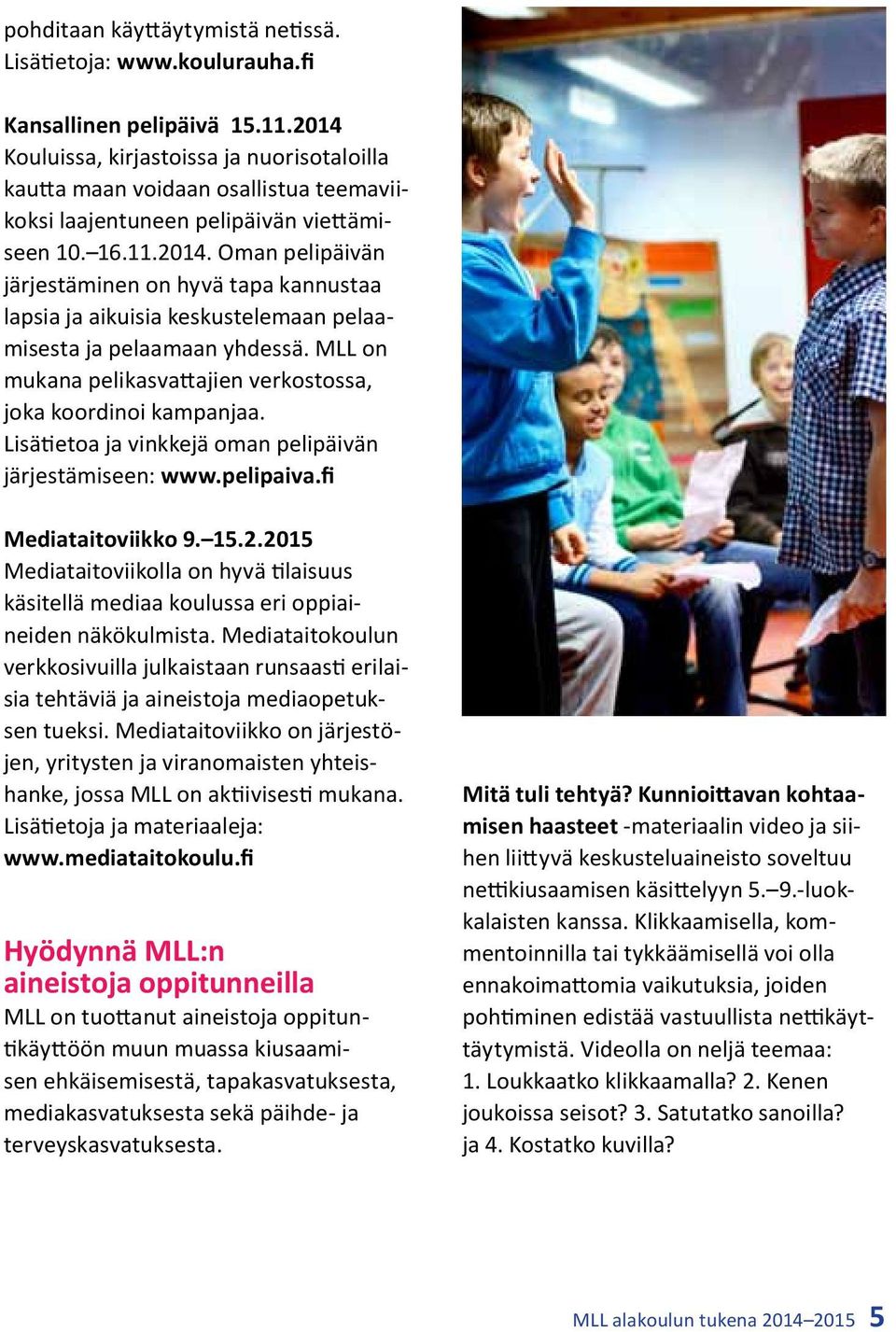 MLL on mukana pelikasvattajien verkostossa, joka koordinoi kampanjaa. Lisätietoa ja vinkkejä oman pelipäivän järjestämiseen: www.pelipaiva.fi Mediataitoviikko 9. 15.2.