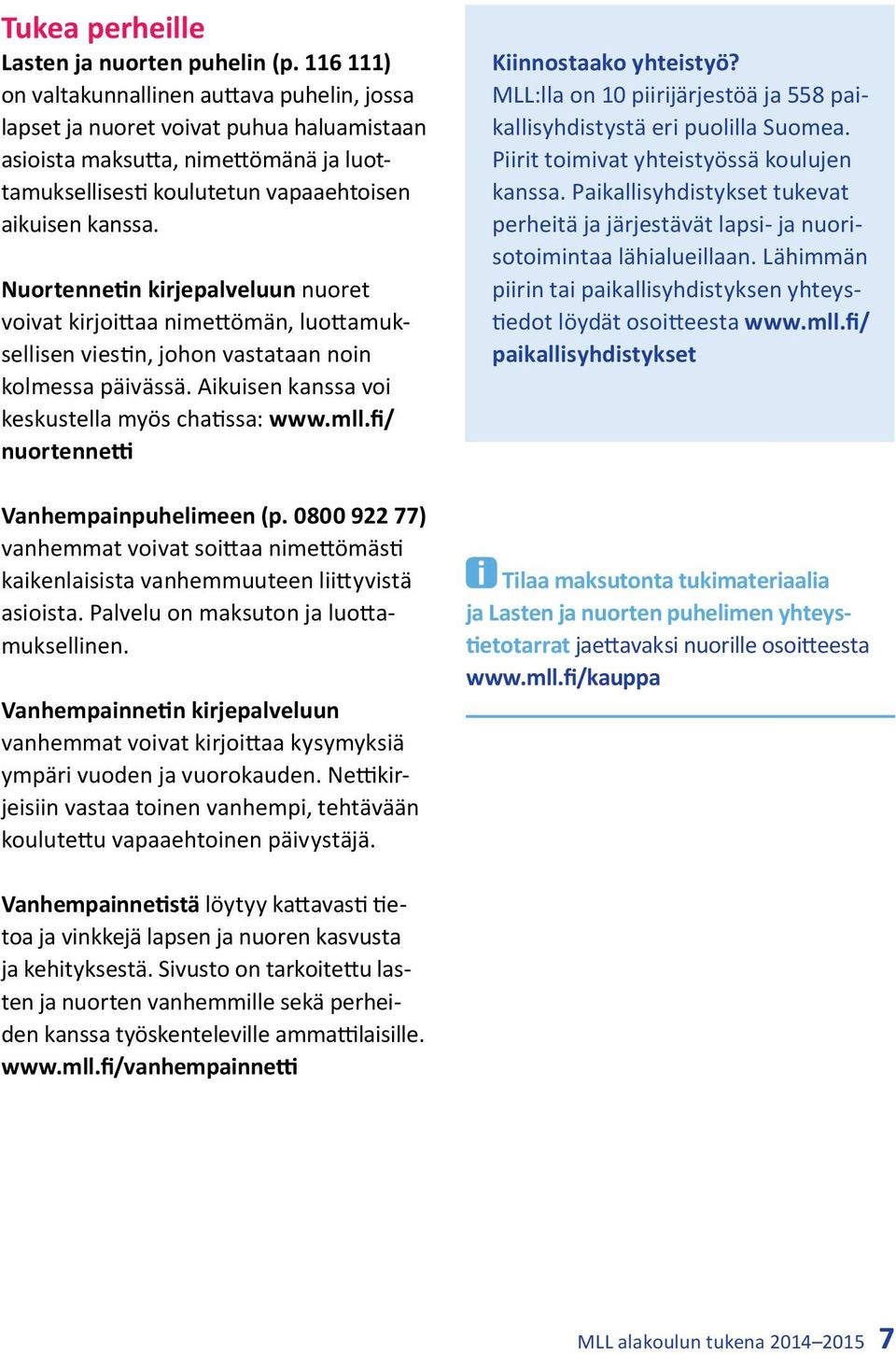 Nuortennetin kirjepalveluun nuoret voivat kirjoittaa nimettömän, luottamuksellisen viestin, johon vastataan noin kolmessa päivässä. Aikuisen kanssa voi keskustella myös chatissa: www.mll.