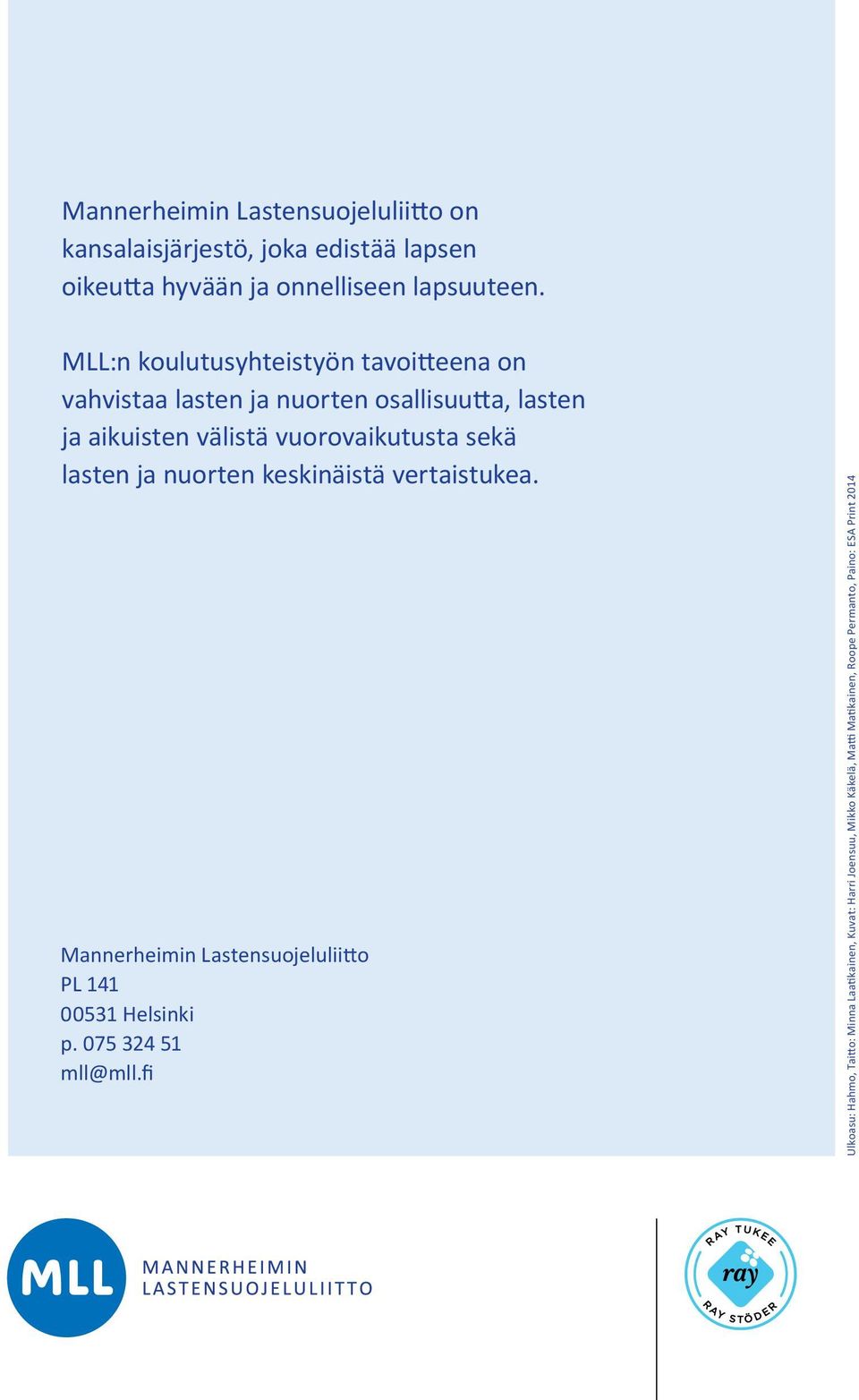 sekä lasten ja nuorten keskinäistä vertaistukea. Mannerheimin Lastensuojeluliitto PL 141 00531 Helsinki p. 075 324 51 mll@mll.