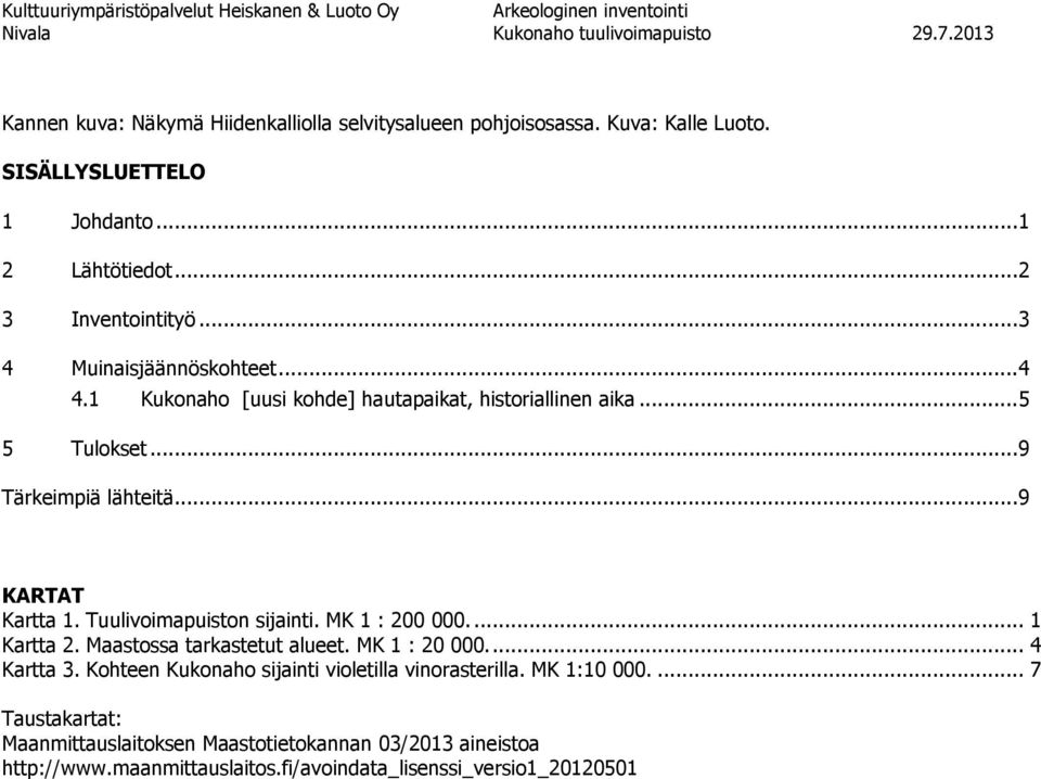 .. 9 Tärkeimpiä lähteitä... 9 KARTAT Kartta 1. Tuulivoimapuiston sijainti. MK 1 : 200 000.... 1 Kartta 2. Maastossa tarkastetut alueet. MK 1 : 20 000.... 4 Kartta 3.