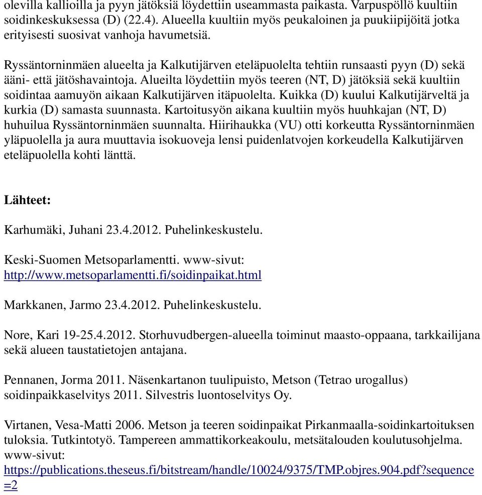 Ryssäntorninmäen alueelta ja Kalkutijärven eteläpuolelta tehtiin runsaasti pyyn (D) sekä ääni- että jätöshavaintoja.