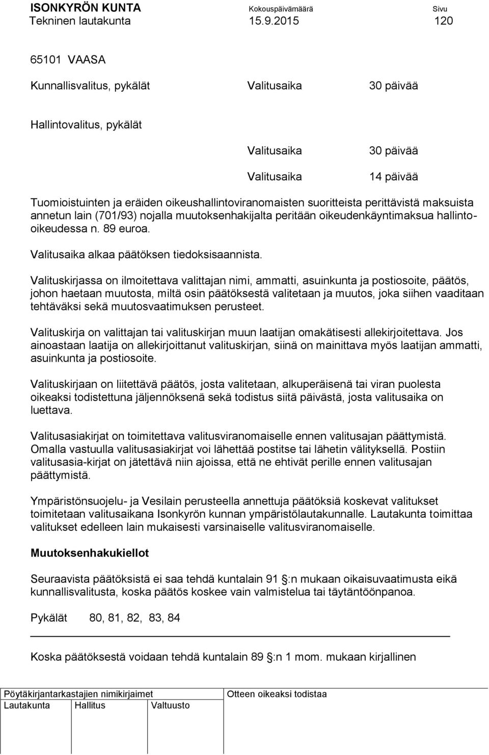 suoritteista perittävistä maksuista annetun lain (701/93) nojalla muutoksenhakijalta peritään oikeudenkäyntimaksua hallintooikeudessa n. 89 euroa. Valitusaika alkaa päätöksen tiedoksisaannista.