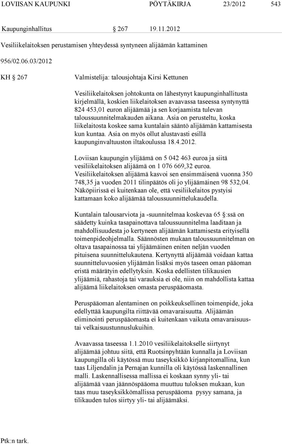 euron alijäämää ja sen korjaamista tulevan taloussuunnitelmakauden aikana. Asia on perusteltu, koska liikelaitosta koskee sama kuntalain sääntö alijäämän kattamisesta kun kuntaa.