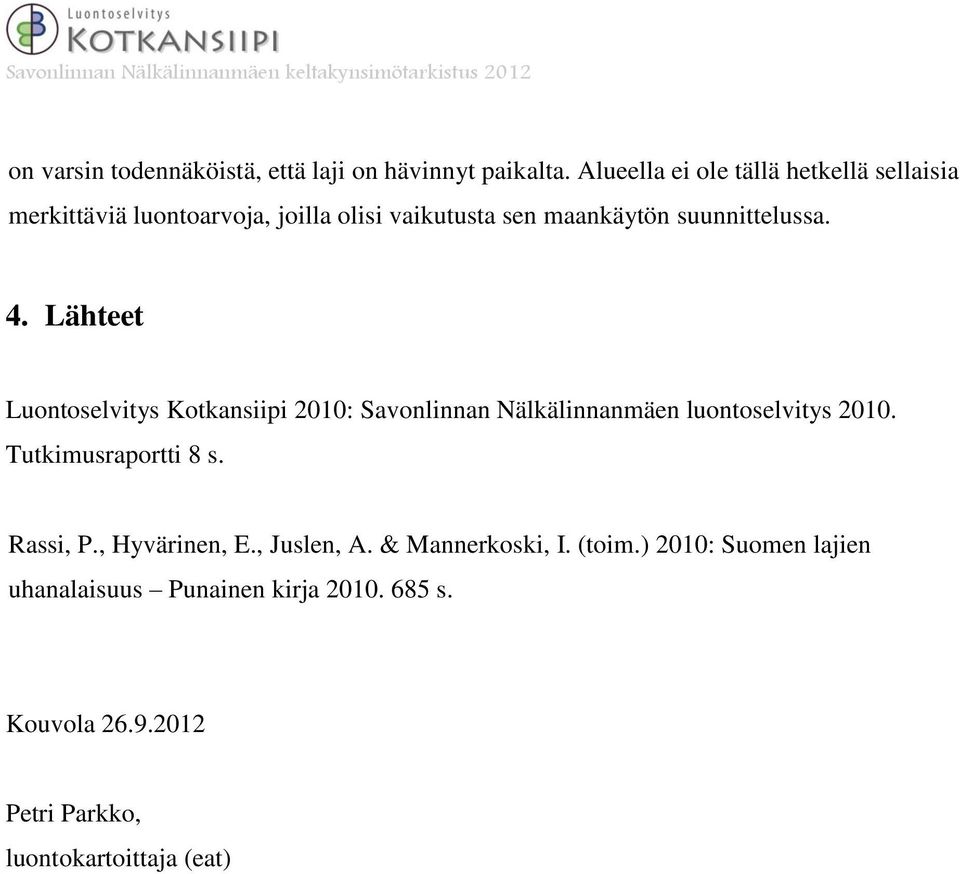suunnittelussa. 4. Lähteet Luontoselvitys Kotkansiipi 2010:. Tutkimusraportti 8 s. Rassi, P., Hyvärinen, E., Juslen, A.