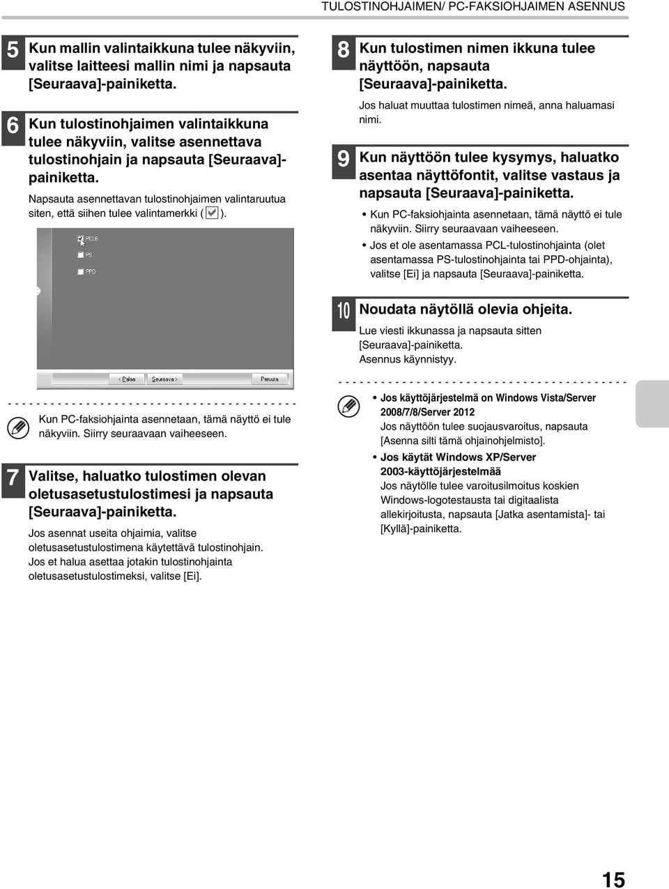 Napsauta asennettavan tulostinohjaimen valintaruutua siten, että siihen tulee valintamerkki ( ). 9 Jos haluat muuttaa tulostimen nimeä, anna haluamasi nimi.