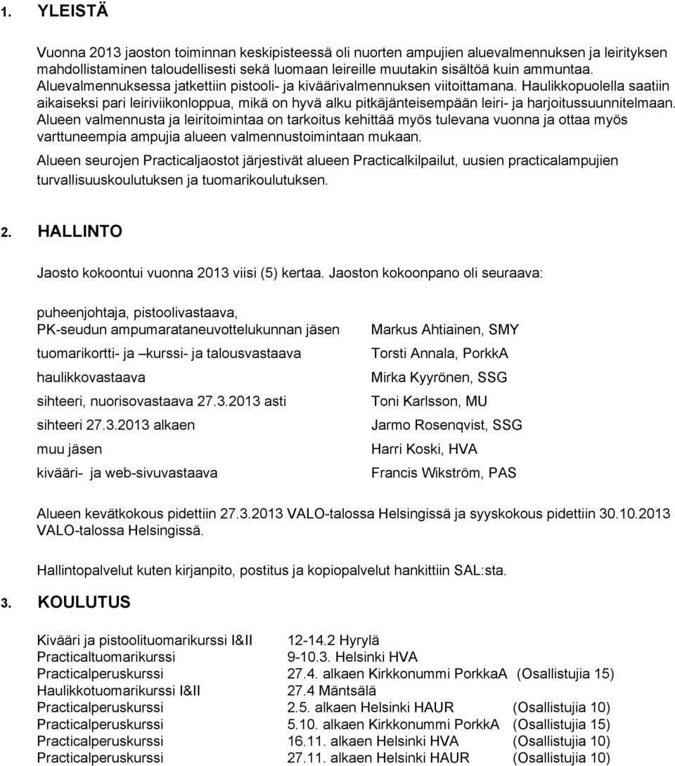 Haulikkopuolella saatiin aikaiseksi pari leiriviikonloppua, mikä on hyvä alku pitkäjänteisempään leiri ja harjoitussuunnitelmaan.