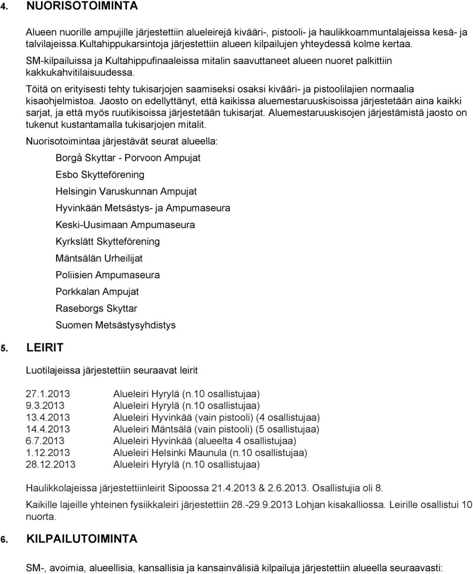 Töitä on erityisesti tehty tukisarjojen saamiseksi osaksi kivääri ja pistoolilajien normaalia kisaohjelmistoa.