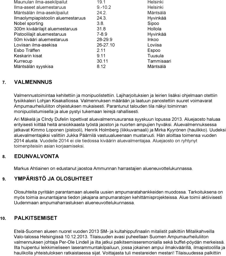 11 Espoo Keskarin kisat 9.11 Tuusula Kurrecup 30.11 Tammisaari Mäntsälän syyskisa 8.12 Mäntsälä 7. VALMENNNUS Valmennustoimintaa kehitettiin ja monipuolistettiin.