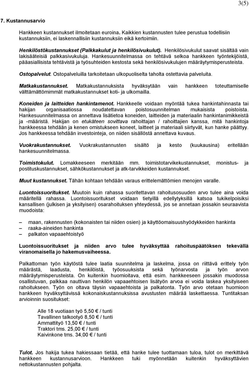 Hankesuunnitelmassa on tehtävä selkoa hankkeen työntekijöistä, pääasiallisista tehtävistä ja työsuhteiden kestosta sekä henkilösivukulujen määräytymisperusteista. Ostopalvelut.