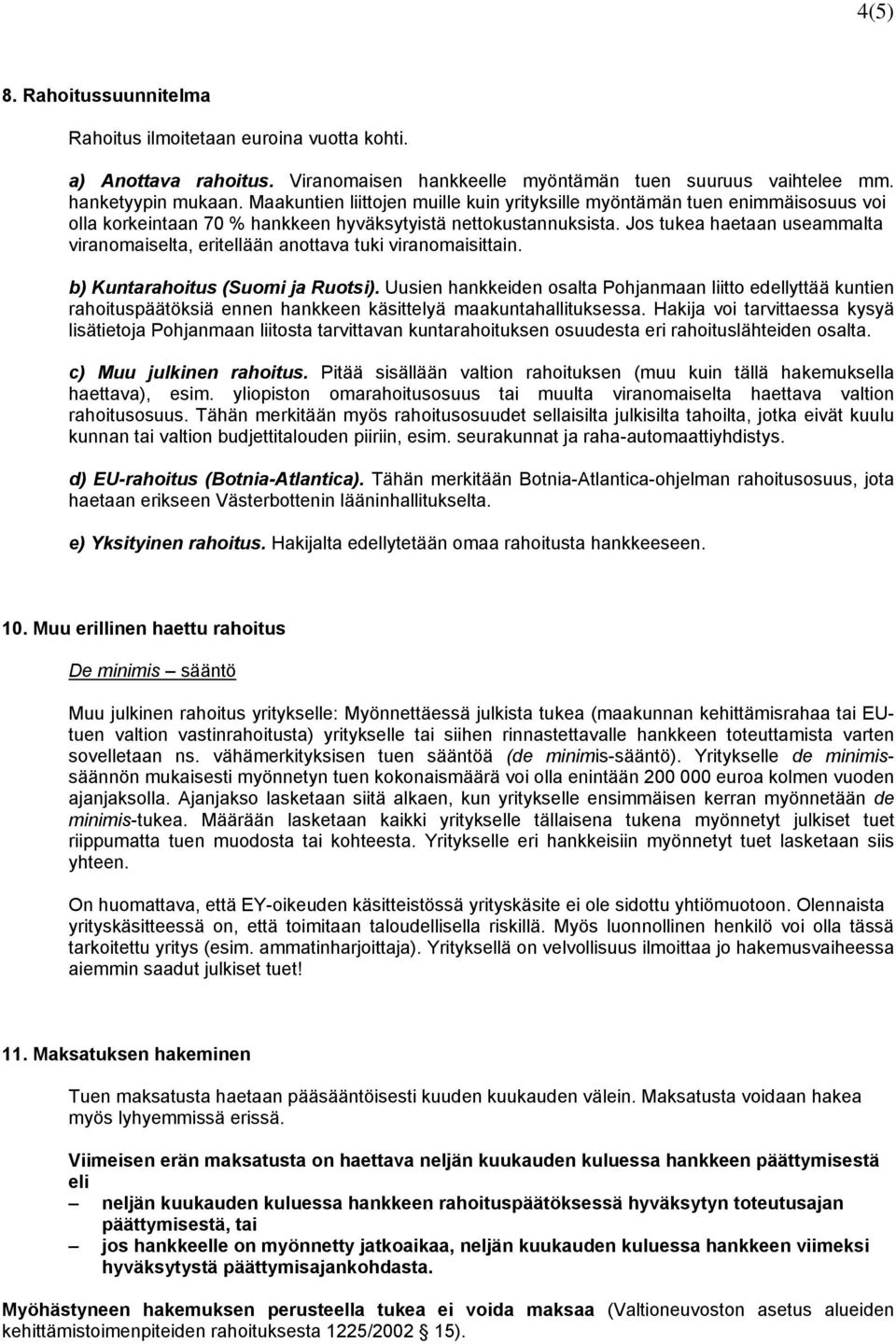 Jos tukea haetaan useammalta viranomaiselta, eritellään anottava tuki viranomaisittain. b) Kuntarahoitus (Suomi ja Ruotsi).