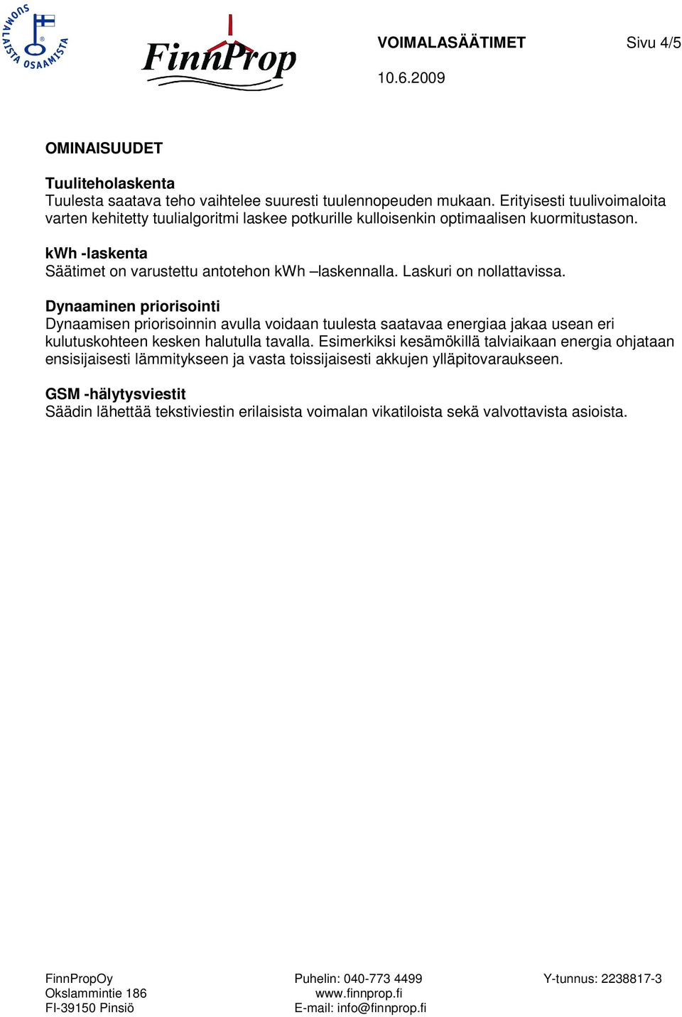 kwh -laskenta Säätimet on varustettu antotehon kwh laskennalla. Laskuri on nollattavissa.