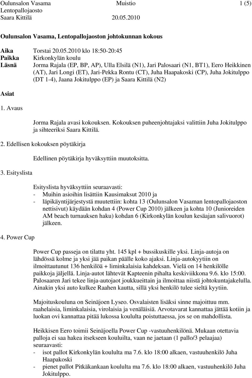 (CP), Juha Jokitulppo (DT 1-4), Jaana Jokitulppo (EP) ja Saara Kittilä (N2) Asiat 1. Avaus Jorma Rajala avasi kokouksen.